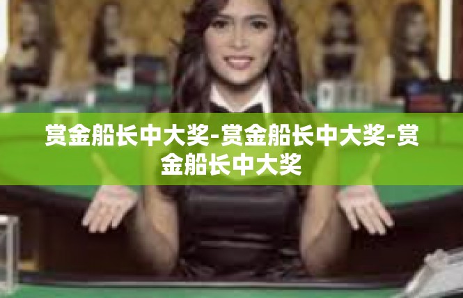 赏金船长中大奖-赏金船长中大奖-赏金船长中大奖