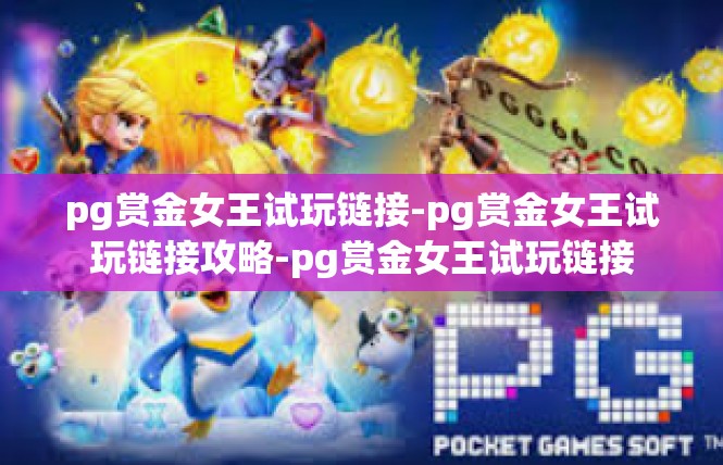 pg赏金女王试玩链接-pg赏金女王试玩链接攻略-pg赏金女王试玩链接