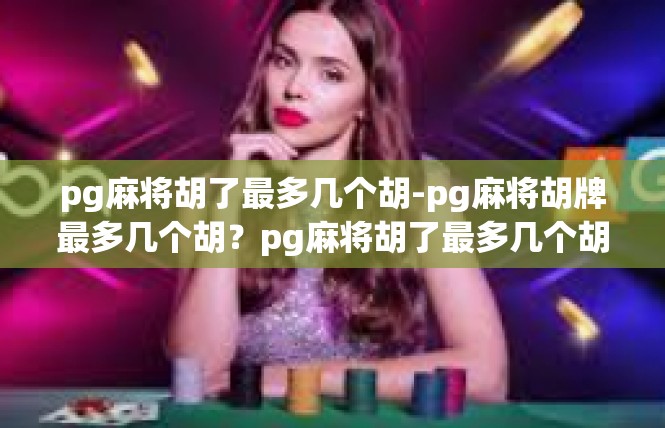 pg麻将胡了最多几个胡-pg麻将胡牌最多几个胡？pg麻将胡了最多几个胡