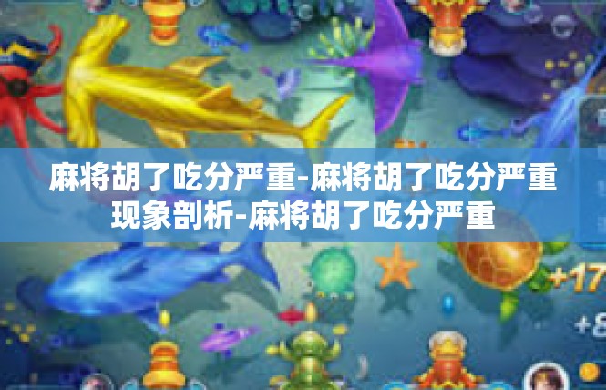 麻将胡了吃分严重-麻将胡了吃分严重现象剖析-麻将胡了吃分严重