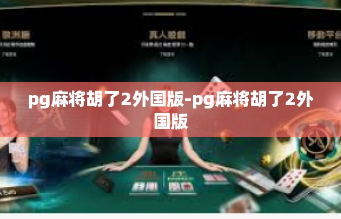 pg麻将胡了2外国版-pg麻将胡了2外国版