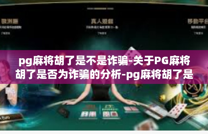 pg麻将胡了是不是诈骗-关于PG麻将胡了是否为诈骗的分析-pg麻将胡了是不是诈骗