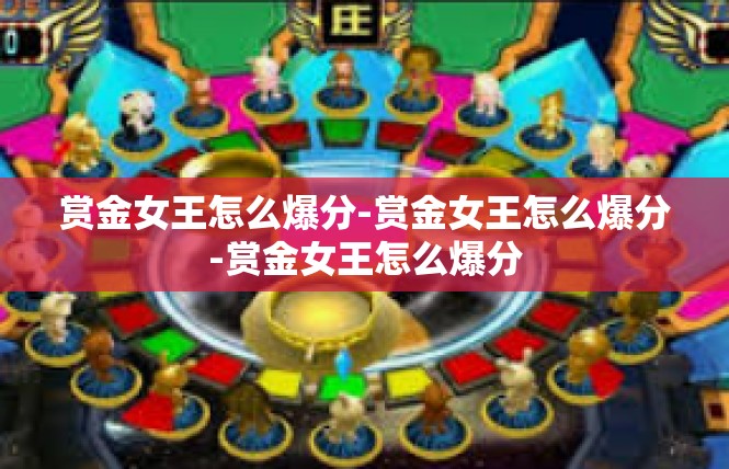 赏金女王怎么爆分-赏金女王怎么爆分-赏金女王怎么爆分