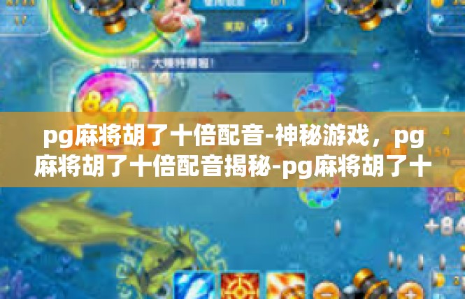 pg麻将胡了十倍配音-神秘游戏，pg麻将胡了十倍配音揭秘-pg麻将胡了十倍配音