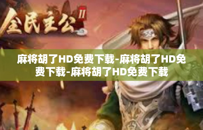 麻将胡了HD免费下载-麻将胡了HD免费下载-麻将胡了HD免费下载