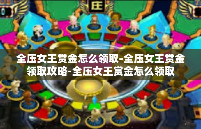 全压女王赏金怎么领取-全压女王赏金领取攻略-全压女王赏金怎么领取