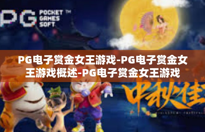 PG电子赏金女王游戏-PG电子赏金女王游戏概述-PG电子赏金女王游戏