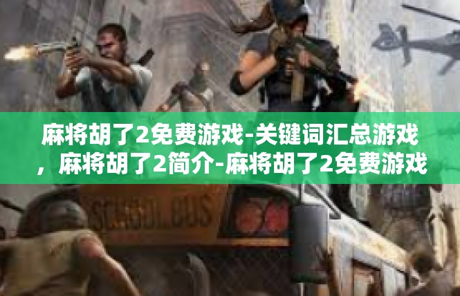 麻将胡了2免费游戏-关键词汇总游戏，麻将胡了2简介-麻将胡了2免费游戏