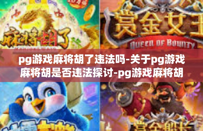 pg游戏麻将胡了违法吗-关于pg游戏麻将胡是否违法探讨-pg游戏麻将胡了违法吗