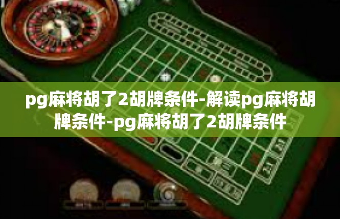 pg麻将胡了2胡牌条件-解读pg麻将胡牌条件-pg麻将胡了2胡牌条件