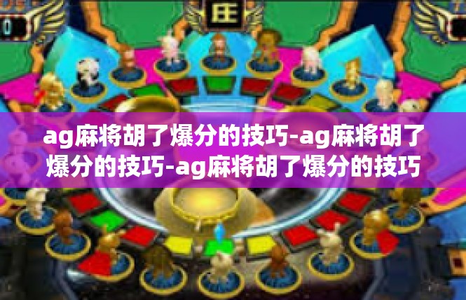 ag麻将胡了爆分的技巧-ag麻将胡了爆分的技巧-ag麻将胡了爆分的技巧