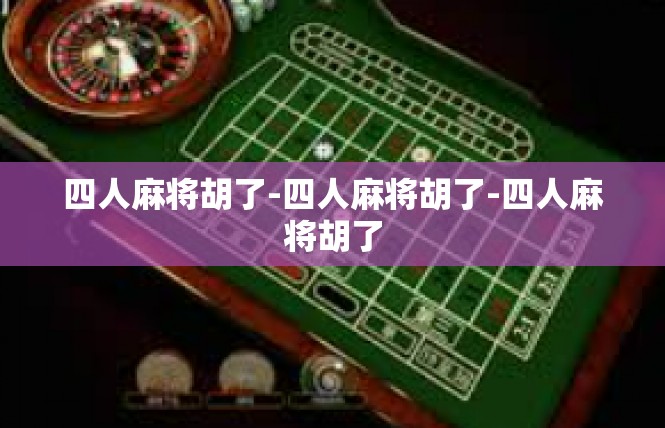 四人麻将胡了-四人麻将胡了-四人麻将胡了