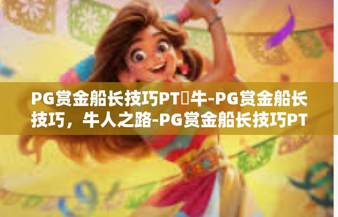 PG赏金船长技巧PT犎牛-PG赏金船长技巧，牛人之路-PG赏金船长技巧PT犎牛