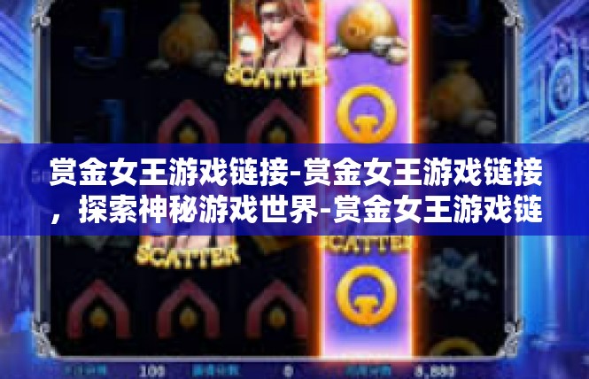 赏金女王游戏链接-赏金女王游戏链接，探索神秘游戏世界-赏金女王游戏链接