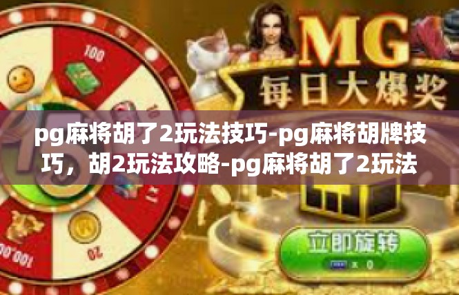 pg麻将胡了2玩法技巧-pg麻将胡牌技巧，胡2玩法攻略-pg麻将胡了2玩法技巧