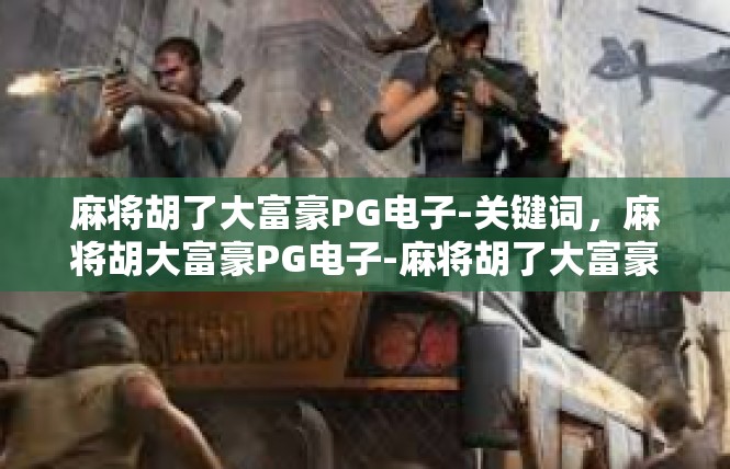 麻将胡了大富豪PG电子-关键词，麻将胡大富豪PG电子-麻将胡了大富豪PG电子