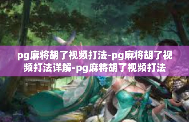 pg麻将胡了视频打法-pg麻将胡了视频打法详解-pg麻将胡了视频打法