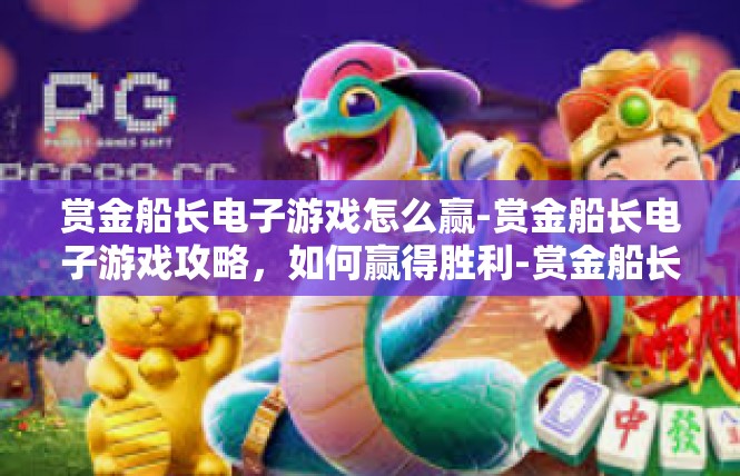 赏金船长电子游戏怎么赢-赏金船长电子游戏攻略，如何赢得胜利-赏金船长电子游戏怎么赢