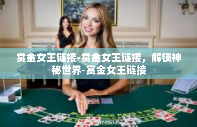 赏金女王链接-赏金女王链接，解锁神秘世界-赏金女王链接