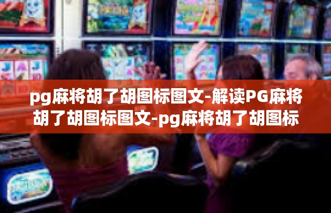 pg麻将胡了胡图标图文-解读PG麻将胡了胡图标图文-pg麻将胡了胡图标图文
