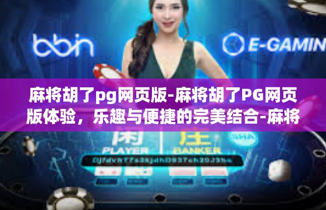 麻将胡了pg网页版-麻将胡了PG网页版体验，乐趣与便捷的完美结合-麻将胡了pg网页版