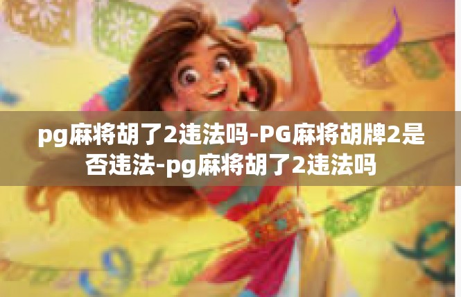 pg麻将胡了2违法吗-PG麻将胡牌2是否违法-pg麻将胡了2违法吗