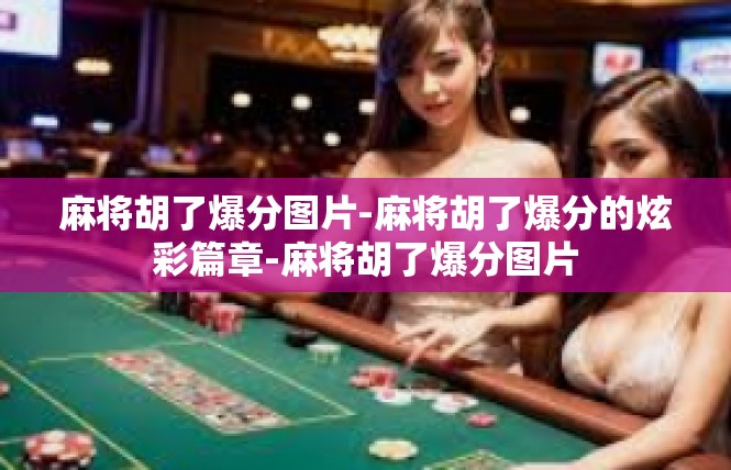麻将胡了爆分图片-麻将胡了爆分的炫彩篇章-麻将胡了爆分图片