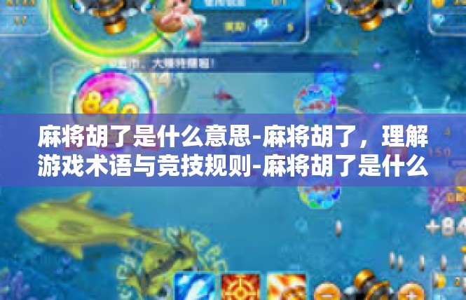 麻将胡了是什么意思-麻将胡了，理解游戏术语与竞技规则-麻将胡了是什么意思