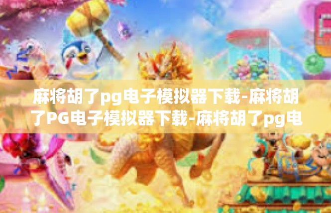麻将胡了pg电子模拟器下载-麻将胡了PG电子模拟器下载-麻将胡了pg电子模拟器下载
