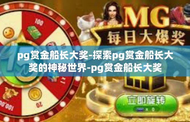 pg赏金船长大奖-探索pg赏金船长大奖的神秘世界-pg赏金船长大奖