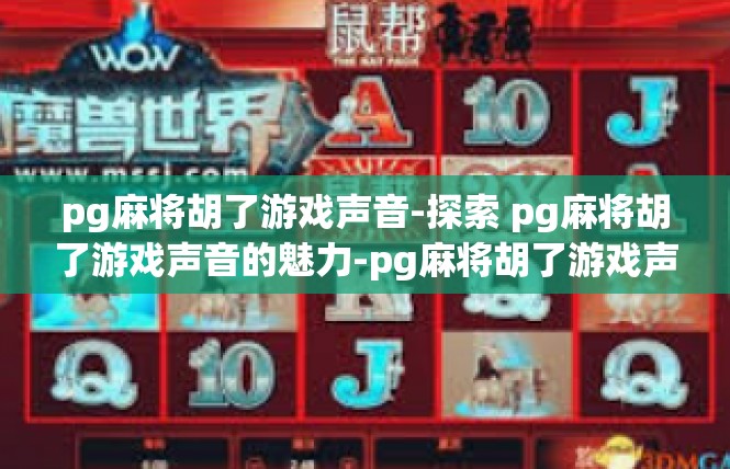 pg麻将胡了游戏声音-探索 pg麻将胡了游戏声音的魅力-pg麻将胡了游戏声音