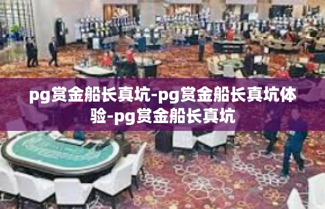 pg赏金船长真坑-pg赏金船长真坑体验-pg赏金船长真坑