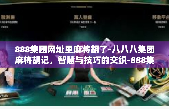 888集团网址里麻将胡了-八八八集团麻将胡记，智慧与技巧的交织-888集团网址里麻将胡了