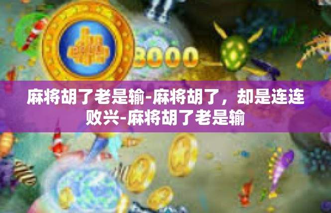 麻将胡了老是输-麻将胡了，却是连连败兴-麻将胡了老是输