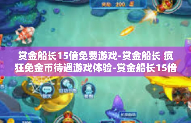 赏金船长15倍免费游戏-赏金船长 疯狂免金币待遇游戏体验-赏金船长15倍免费游戏