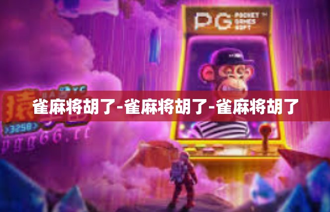 雀麻将胡了-雀麻将胡了-雀麻将胡了
