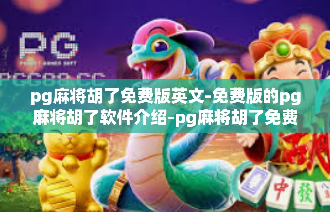 pg麻将胡了免费版英文-免费版的pg麻将胡了软件介绍-pg麻将胡了免费版英文