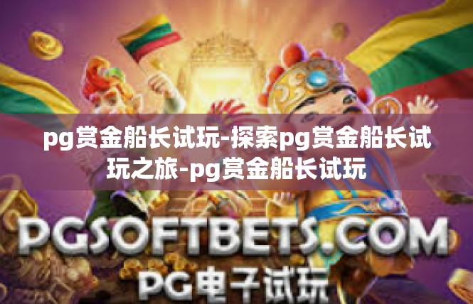 pg赏金船长试玩-探索pg赏金船长试玩之旅-pg赏金船长试玩