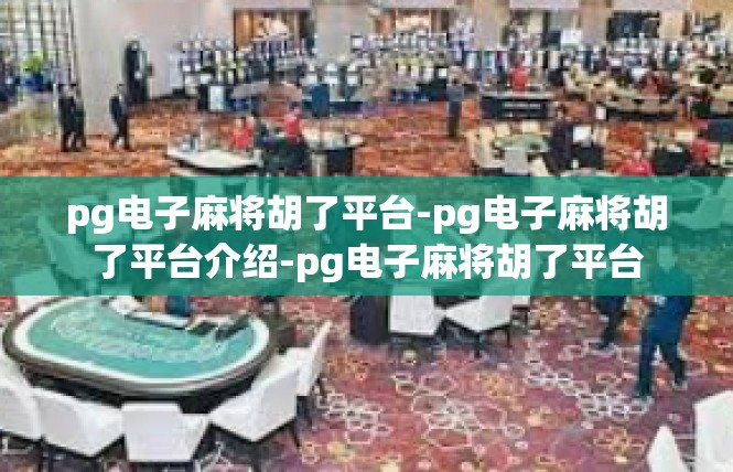 pg电子麻将胡了平台-pg电子麻将胡了平台介绍-pg电子麻将胡了平台