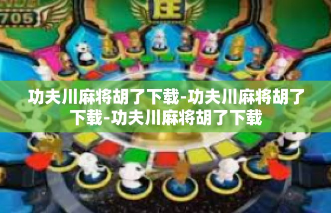 功夫川麻将胡了下载-功夫川麻将胡了下载-功夫川麻将胡了下载
