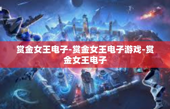 赏金女王电子-赏金女王电子游戏-赏金女王电子