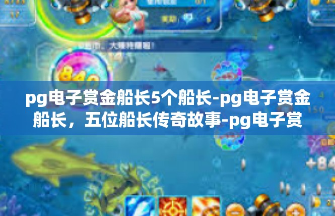 pg电子赏金船长5个船长-pg电子赏金船长，五位船长传奇故事-pg电子赏金船长5个船长