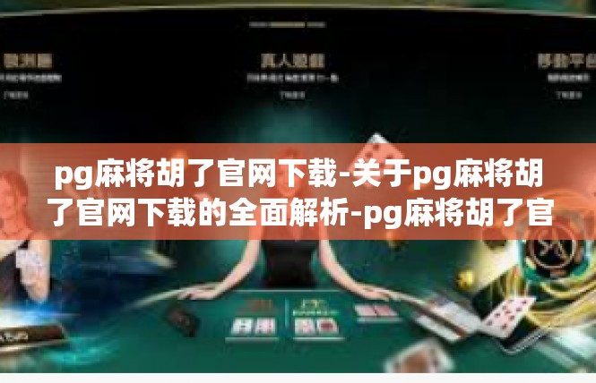 pg麻将胡了官网下载-关于pg麻将胡了官网下载的全面解析-pg麻将胡了官网下载