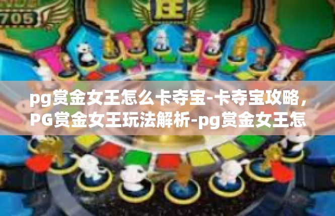 pg赏金女王怎么卡夺宝-卡夺宝攻略，PG赏金女王玩法解析-pg赏金女王怎么卡夺宝