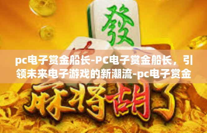 pc电子赏金船长-PC电子赏金船长，引领未来电子游戏的新潮流-pc电子赏金船长