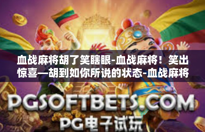血战麻将胡了笑瞎眼-血战麻将！笑出惊喜—胡到如你所说的状态-血战麻将胡了笑瞎眼