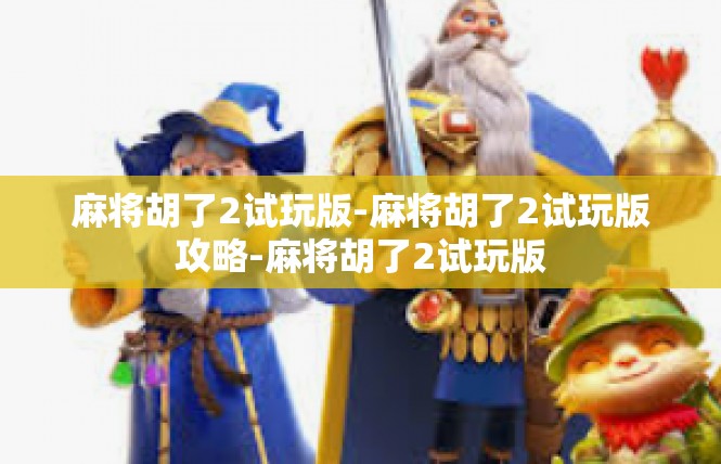麻将胡了2试玩版-麻将胡了2试玩版攻略-麻将胡了2试玩版
