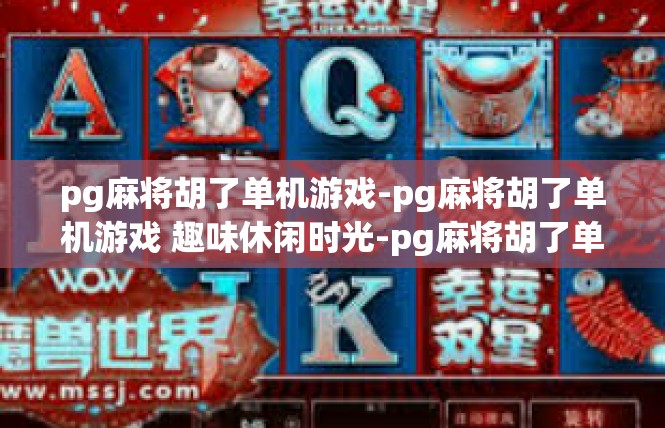 pg麻将胡了单机游戏-pg麻将胡了单机游戏 趣味休闲时光-pg麻将胡了单机游戏
