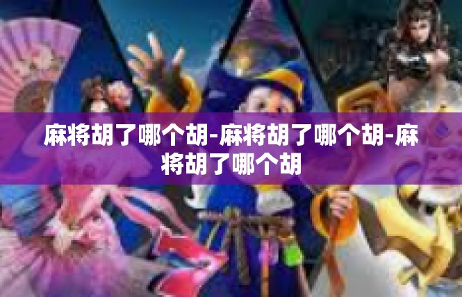 麻将胡了哪个胡-麻将胡了哪个胡-麻将胡了哪个胡