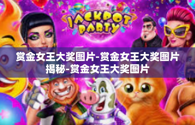 赏金女王大奖图片-赏金女王大奖图片揭秘-赏金女王大奖图片
